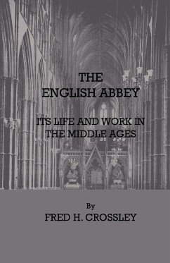 The English Abbey - Its Life And Work In The Middle Ages - Crossley, Fred H.
