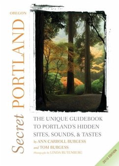 Secret Portland, Oregon: The Unique Guidebook to Portland's Hidden Sites, Sounds, & Tastes - Burgess, Ann Carroll; Burgess, Tom