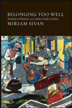 Belonging Too Well: Portraits of Identity in Cynthia Ozick's Fiction - Sivan, Miriam