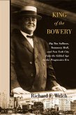 King of the Bowery: Big Tim Sullivan, Tammany Hall, and New York City from the Gilded Age to the Progressive Era