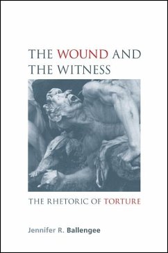 The Wound and the Witness: The Rhetoric of Torture - Ballengee, Jennifer R.