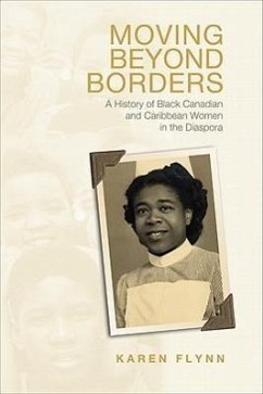 Moving Beyond Borders: A History of Black Canadian and Caribbean Women in the Diaspora - Flynn, Karen
