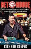 Bet the House: How I Gambled Over a Grand a Day for 30 Days on Sports, Poker, and Games of Chance