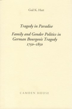 Tragedy in Paradise: Family and Gender Politics in German Bourgeois Tragedy 1750-1850 - Hart, Gail K.