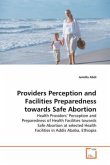 Providers Perception and Facilities Preparedness towards Safe Abortion