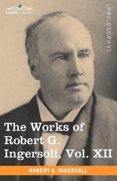 The Works of Robert G. Ingersoll, Vol. XII (in 12 Volumes) - Ingersoll, Robert Green