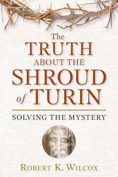 The Truth about the Shroud of Turin - Wilcox, Robert K