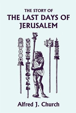 The Story of the Last Days of Jerusalem, Illustrated Edition (Yesterday's Classics) - Church, Alfred J.