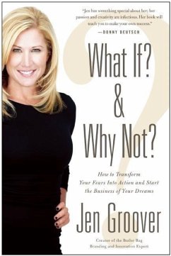 What If? and Why Not?: How to Transform Your Fears Into Action and Start the Business of Your Dreams - Groover, Jen