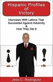Hispanic Profiles of Victory: Interviews with Latinos That Succeeded Against Adversity & How They Did It