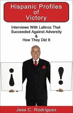 Hispanic Profiles of Victory: Interviews with Latinos That Succeeded Against Adversity & How They Did It - Rodriguez, Jess C.