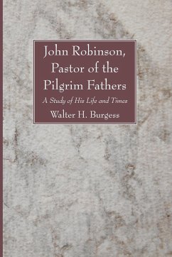 John Robinson, Pastor of the Pilgrim Fathers - Burgess, Walter H.