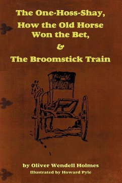 The One-Hoss-Shay, How the Old Horse Won the Bet, & The Broomstick Train - Holmes, Sr. Oliver Wendell