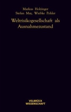 Weltrisikogesellschaft als Ausnahmezustand - Holzinger, Markus;May, Stefan;Pohler, Wiebke