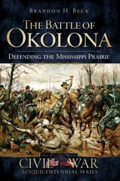 The Battle of Okolona: Defending the Mississippi Prairie - Beck, Brandon H.