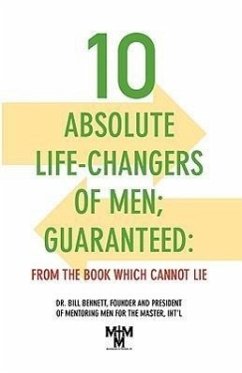 10 Absolute Life-Changers of Men; Guaranteed: From the Book Which Cannot Lie - Bennett, Bill