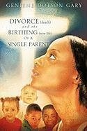 DIVORCE (death) and the BIRTHING (new life) Of A SINGLE PARENT - Gary, Geniene Dotson