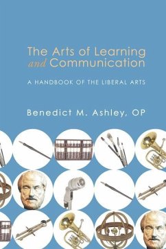 The Arts of Learning and Communication: A Handbook of the Liberal Arts - Ashley, Benedict M.