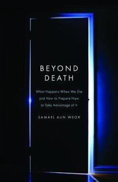 Beyond Death: What Happens When We Die and How to Prepare Now to Take Advantage of It - Aun Weor, Samael