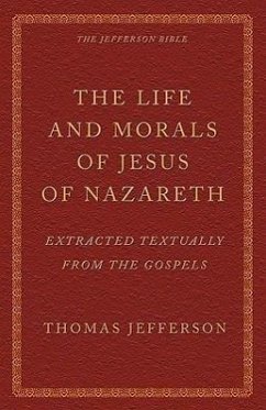 The Life and Morals of Jesus of Nazareth Extracted Textually from the Gospels