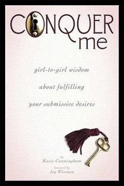 Conquer Me: Girl-To-Girl Wisdom about Fulfilling Your Submissive Desires - Cunningham, Kacie