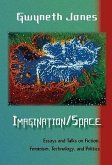 Imagination/Space: Essays and Talks on Fiction, Feminism, Technology, and Politics