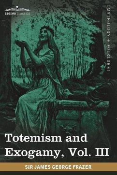 Totemism and Exogamy, Vol. III (in Four Volumes) - Frazer, James George