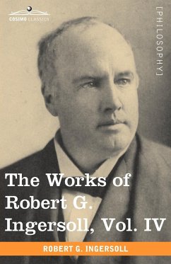 The Works of Robert G. Ingersoll, Vol. IV (in 12 Volumes) - Ingersoll, Robert Green