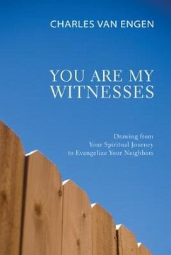 You Are My Witnesses: Drawing from Your Spiritual Journey to Evangelize Your Neighbors - Engen, Charles E. Van