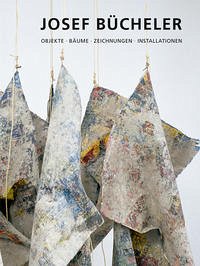 Josef Bücheler - Objekte, Bäume, Zeichnungen, Installationen - Meyer, Werner; Ottnad, Clemens; Bücheler, Anna