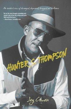 Hunter S. Thompson: An Insider's View of Deranged, Depraved, Drugged Out Brilliance - Cowan, Jay
