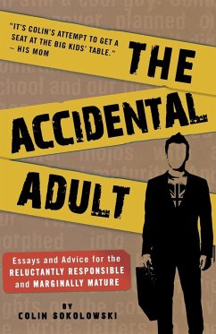 The Accidental Adult: Essays and Advice for the Reluctantly Responsible and Marginally Mature - Sokolowski, Colin