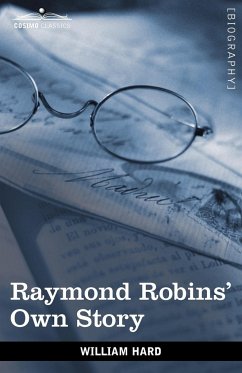 Raymond Robins' Own Story - Hard, William