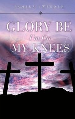 Glory Be I'm on My Knees - Sweeden, Pamela