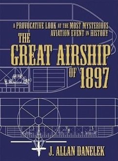 The Great Airship of 1897: A Provocative Look at the Most Mysterious Aviation Event in History - Danelek, J. Allan