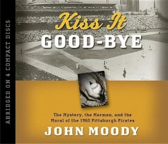 Kiss It Good-Bye: The Mystery, the Mormon, and the Moral of the 1960 Pittsburgh Pirates - Moody, John