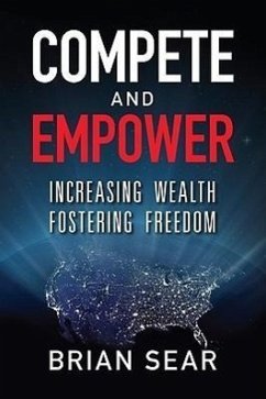 Compete and Empower: Increasing Wealth Fostering Freedom - Sear, Brian