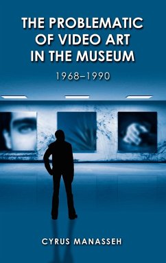 The Problematic of Video Art in Museum, 1968-1990 - Manasseh, Cyrus