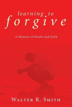 Learning to Forgive - Smith, Walter R.