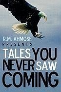 R.M. Ahmose Presents Tales You Never Saw Coming - R. M. Ahmose, Ahmose