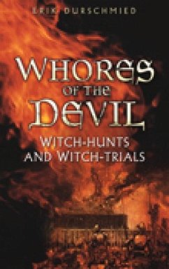 Whores of the Devil: Witch-Hunts and Witch-Trials - Durschmied, Erik