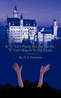 If U Can't Praise Him for the Pit, U Can't Make It to the Palace - Patterson, Edward A.