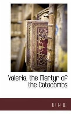 Valeria, the Martyr of the Catacombs - W, W. H. Withrow, W. H.