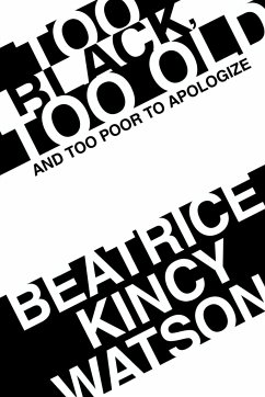 Too Black, Too Old and Too Poor to Apologize - Watson, Beatrice Kincy