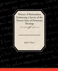 History of Rationalism Embracing a Survey of the Present State of Protestant Theology