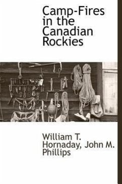 Camp-Fires in the Canadian Rockies - Hornaday, William T. Phillips, John M.