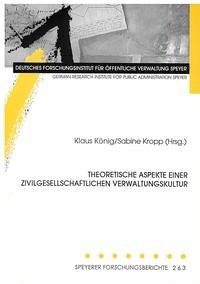 Theoretische Aspekte einer zivilgesellschaftlichen Verwaltungskultur - König, Klaus; Kropp, Sabine