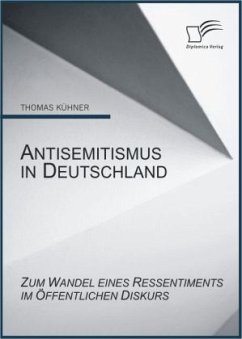 Antisemitismus in Deutschland: Zum Wandel eines Ressentiments im öffentlichen Diskurs - Kühner, Thomas