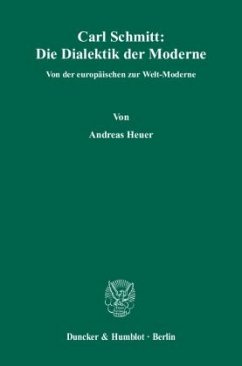 Carl Schmitt: Die Dialektik der Moderne - Heuer, Andreas