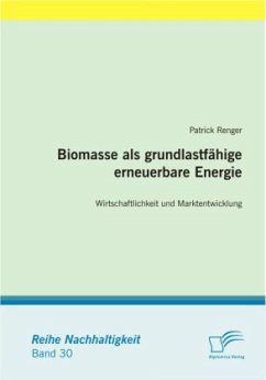 Biomasse als grundlastfähige erneuerbare Energie: Wirtschaftlichkeit und Marktentwicklung - Renger, Patrick
